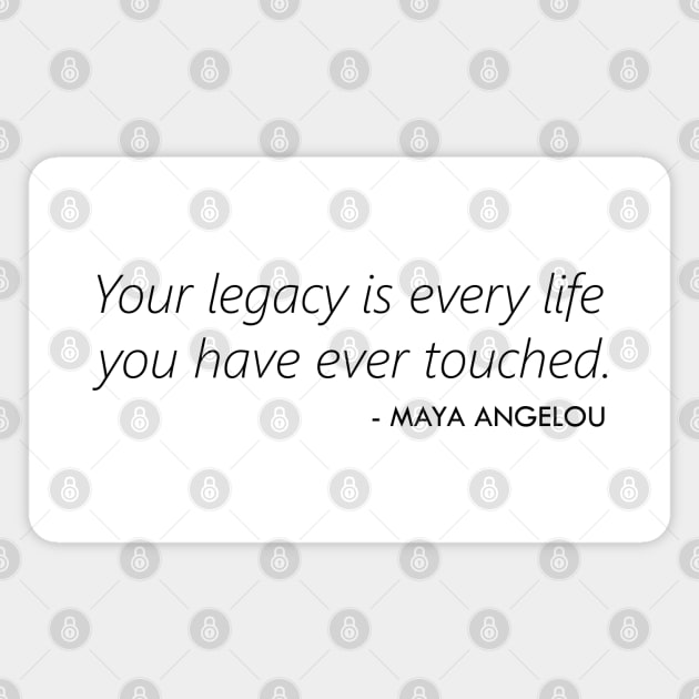 Your Legacy is Every Life you Have Ever Touched - Maya Angelou Magnet by Everyday Inspiration